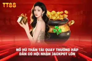 Nổ hũ thần tài quay thưởng hấp dẫn cơ hội nhận jackpot lớn